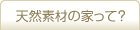 天然素材の家って？